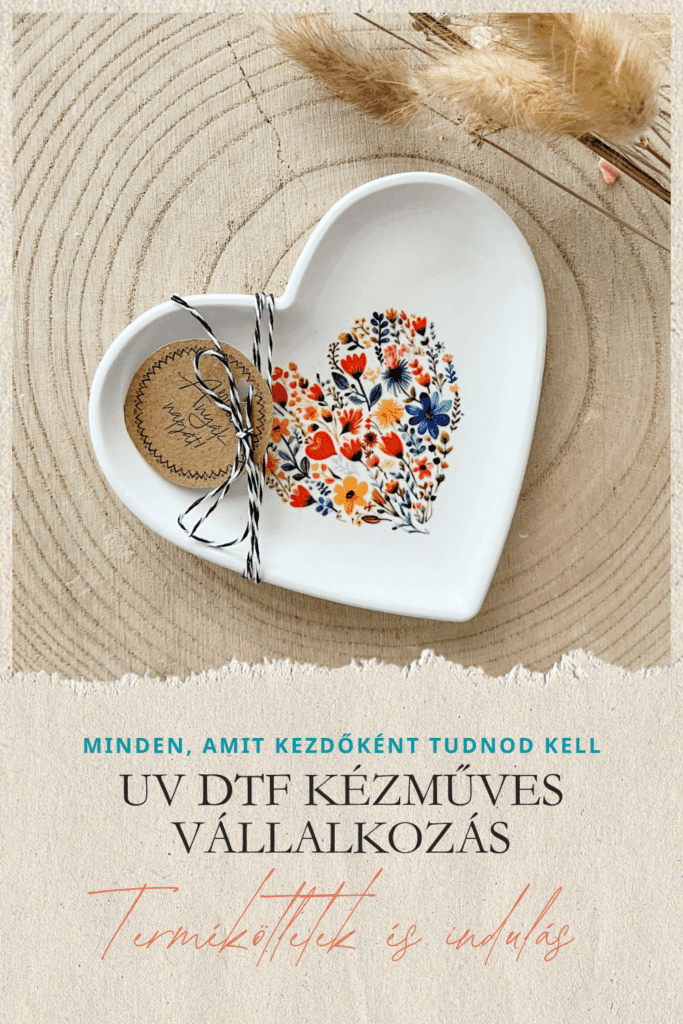 UV DTF KÉZMŰVES VÁLLALKOZÁS TERMÉKÖTLETEK, KÖLTSÉGEK ÉS INDULÁS KEZDŐKNEK