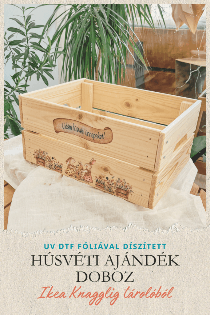 HÚSVÉTI AJÁNDÉK DOBOZ – IKEA FA TÁROLÓ DÍSZÍTÉSE UV DTF FÓLIÁVAL